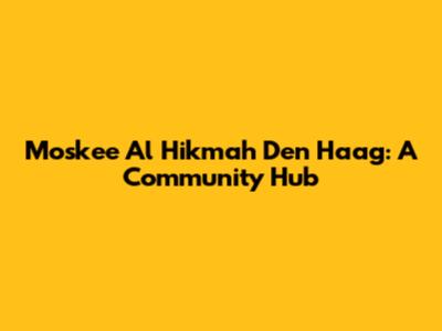 Moskee Al Hikmah Den Haag: A Community Hub