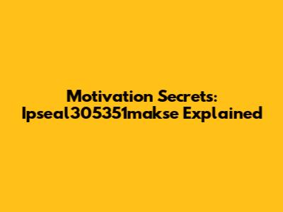Motivation Secrets: Ipseal305351makse Explained