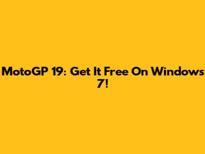 MotoGP 19: Get It Free On Windows 7!