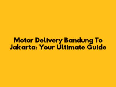 Motor Delivery Bandung To Jakarta: Your Ultimate Guide