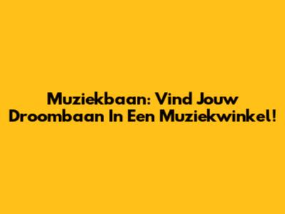 Muziekbaan: Vind Jouw Droombaan In Een Muziekwinkel!