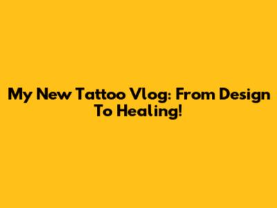 My New Tattoo Vlog: From Design To Healing!