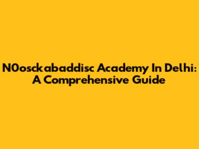 N0osckabaddisc Academy In Delhi: A Comprehensive Guide