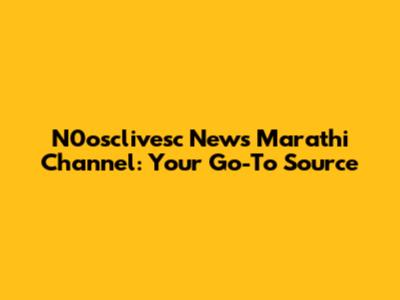 N0osclivesc News Marathi Channel: Your Go-To Source