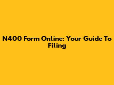N400 Form Online: Your Guide To Filing