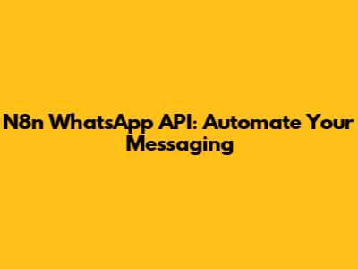 N8n WhatsApp API: Automate Your Messaging