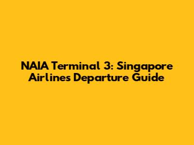 NAIA Terminal 3: Singapore Airlines Departure Guide