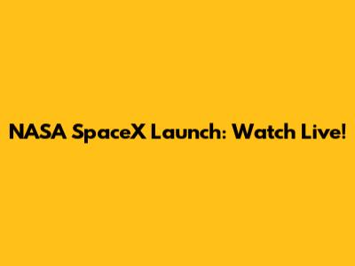 NASA SpaceX Launch: Watch Live!