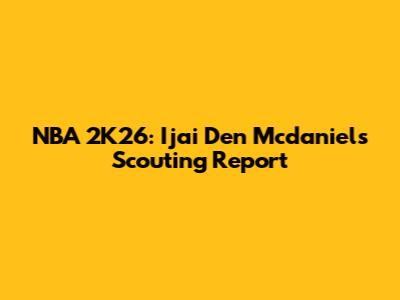 NBA 2K26: Ijai Den Mcdaniels Scouting Report