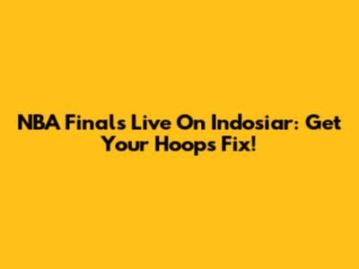 NBA Finals Live On Indosiar: Get Your Hoops Fix!