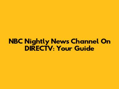 NBC Nightly News Channel On DIRECTV: Your Guide