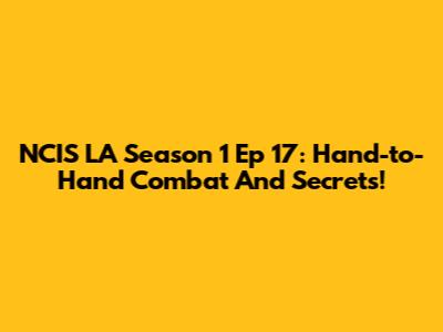 NCIS LA Season 1 Ep 17: Hand-to-Hand Combat And Secrets!