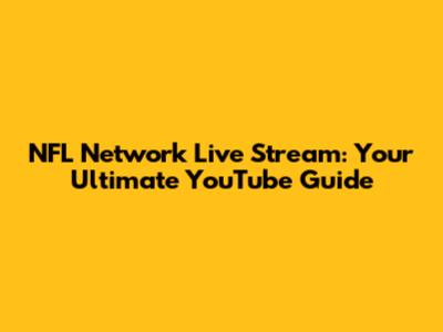 NFL Network Live Stream: Your Ultimate YouTube Guide