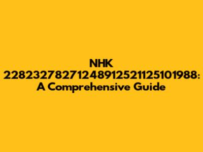 NHK 22823278271248912521125101988: A Comprehensive Guide