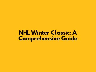 NHL Winter Classic: A Comprehensive Guide