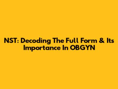 NST: Decoding The Full Form & Its Importance In OBGYN