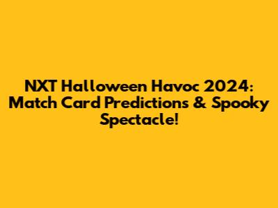 NXT Halloween Havoc 2024: Match Card Predictions & Spooky Spectacle!