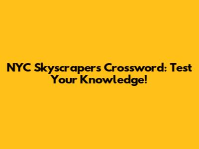 NYC Skyscrapers Crossword: Test Your Knowledge!