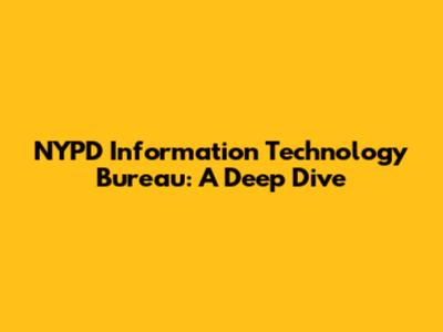 NYPD Information Technology Bureau: A Deep Dive