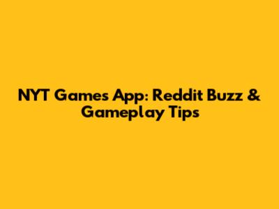 NYT Games App: Reddit Buzz & Gameplay Tips