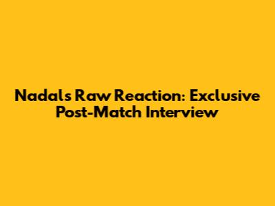 Nadal's Raw Reaction: Exclusive Post-Match Interview
