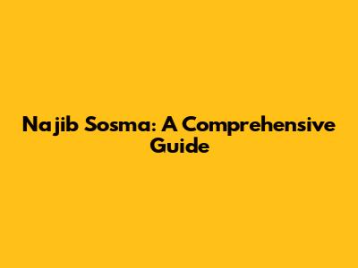 Najib Sosma: A Comprehensive Guide
