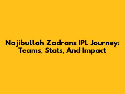 Najibullah Zadran's IPL Journey: Teams, Stats, And Impact