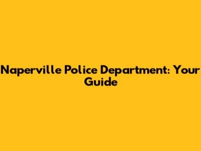 Naperville Police Department: Your Guide