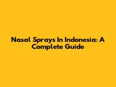 Nasal Sprays In Indonesia: A Complete Guide