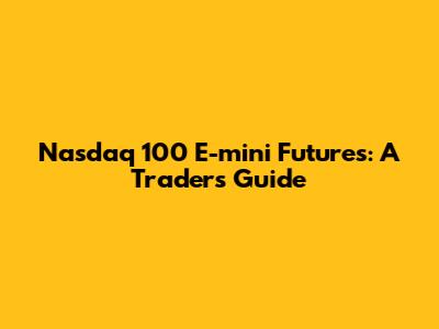 Nasdaq 100 E-mini Futures: A Trader's Guide