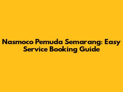Nasmoco Pemuda Semarang: Easy Service Booking Guide