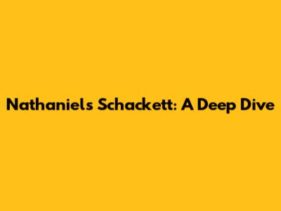 Nathaniel's Schackett: A Deep Dive