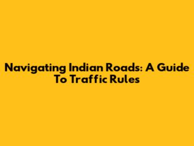 Navigating Indian Roads: A Guide To Traffic Rules
