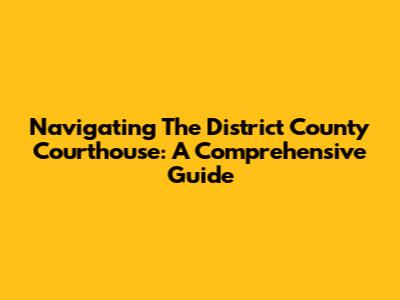Navigating The District County Courthouse: A Comprehensive Guide