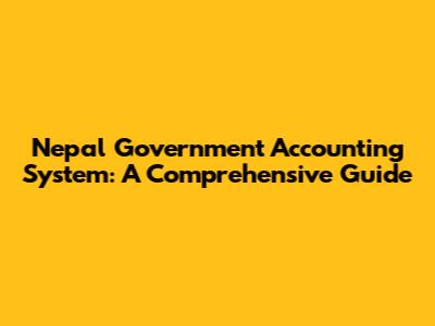 Nepal Government Accounting System: A Comprehensive Guide