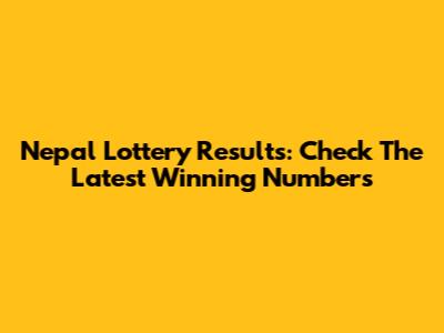 Nepal Lottery Results: Check The Latest Winning Numbers
