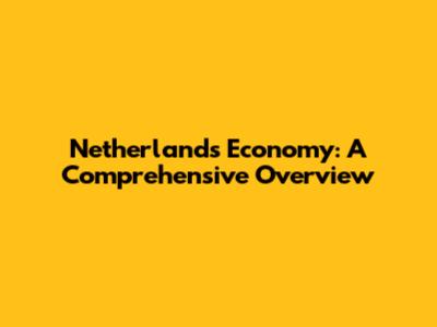 Netherlands Economy: A Comprehensive Overview