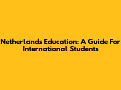 Netherlands Education: A Guide For International Students