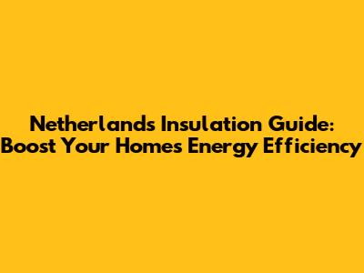 Netherlands Insulation Guide: Boost Your Home's Energy Efficiency