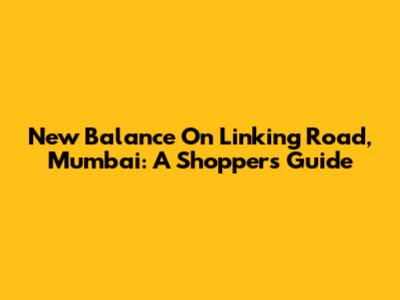 New Balance On Linking Road, Mumbai: A Shopper's Guide