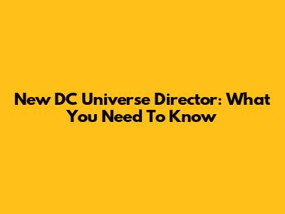 New DC Universe Director: What You Need To Know