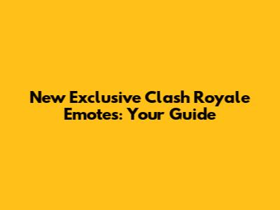 New Exclusive Clash Royale Emotes: Your Guide