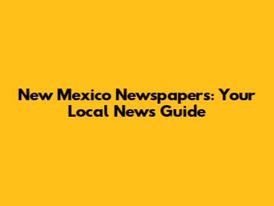 New Mexico Newspapers: Your Local News Guide