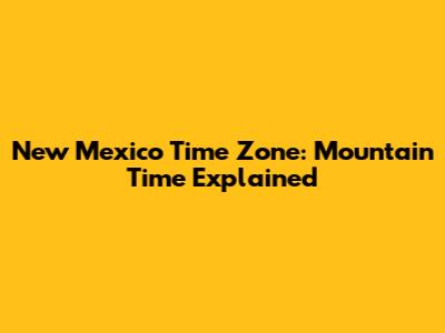 New Mexico Time Zone: Mountain Time Explained