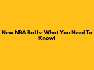 New NBA Balls: What You Need To Know!