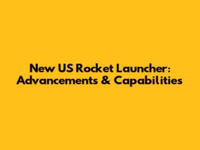 New US Rocket Launcher: Advancements & Capabilities