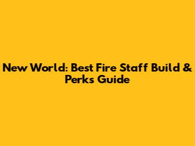 New World: Best Fire Staff Build & Perks Guide