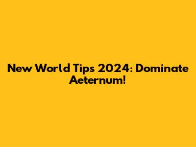New World Tips 2024: Dominate Aeternum!