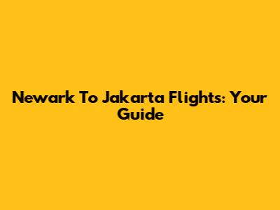 Newark To Jakarta Flights: Your Guide