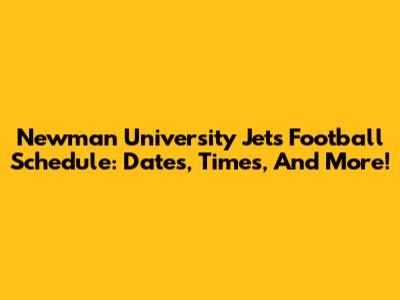 Newman University Jets Football Schedule: Dates, Times, And More!